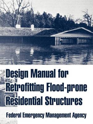 Design Manual for Retrofitting Flood-Prone Residential Structures (Paperback)