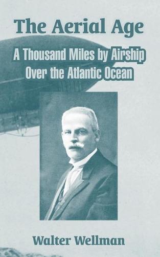 The Aerial Age: A Thousand Miles by Airship Over the Atlantic Ocean (Paperback)