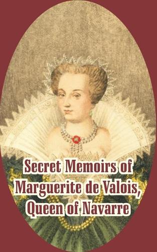 Secret Memoirs of Marguerite de Valois: Queen of Navarre (Paperback)