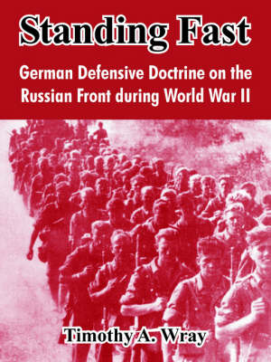 Standing Fast: German Defensive Doctrine on the Russian Front During World War II (Paperback)