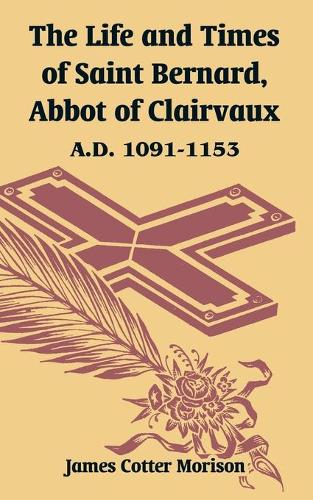 The Life and Times of Saint Bernard, Abbot of Clairvaux: A.D. 1091-1153 (Paperback)