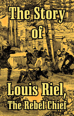The Story of Louis Riel: The Rebel Chief (Paperback)