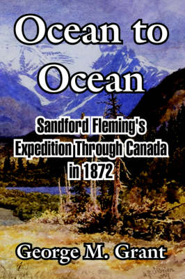 Ocean to Ocean: Sandford Fleming's Expedition Through Canada in 1872 (Paperback)