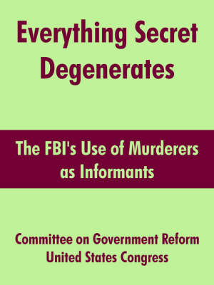 Everything Secret Degenerates: The FBI's Use of Murderers as Informants (Paperback)