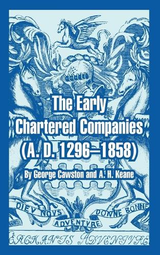 The Early Chartered Companies: A. D. 1296--1858 (Paperback)