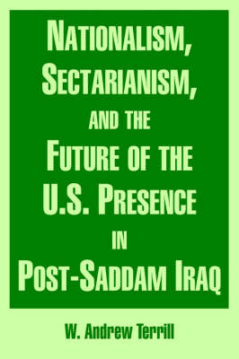 Nationalism, Sectarianism, and the Future of the U.S. Presence in Post-Saddam Iraq (Paperback)