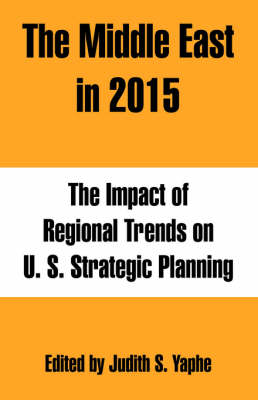 The Middle East in 2015: The Impact of Regional Trends on U. S. Strategic Planning (Paperback)