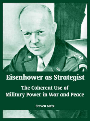 Eisenhower as Strategist: The Coherent Use of Military Power in War and Peace (Paperback)
