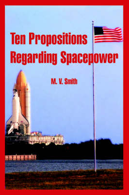 Ten Propositions Regarding Spacepower (Paperback)