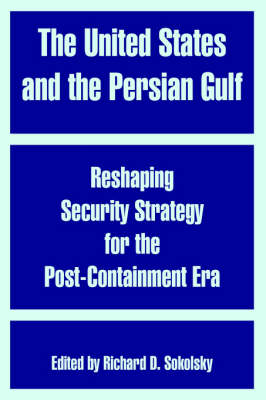 The United States and the Persian Gulf: Reshaping Security Strategy for the Post-Containment Era (Paperback)