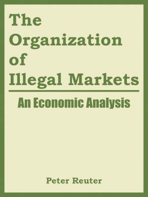 The Organization of Illegal Markets: An Economic Analysis (Paperback)