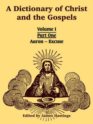 A Dictionary of Christ and the Gospels: Volume I (Part One -- Aaron - Excuse) (Paperback)