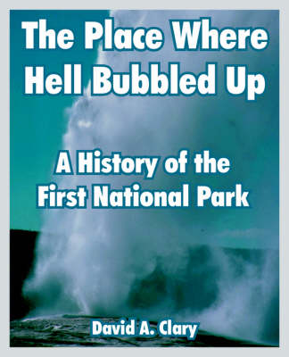 The Place Where Hell Bubbled Up: A History of the First National Park (Paperback)