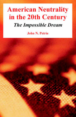 American Neutrality in the 20th Century: The Impossible Dream (Paperback)