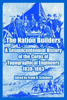 The Nation Builders: A Sesquicentennial History of the Corps of Topographical Engineers 1838-1863 (Paperback)