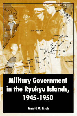 Military Government in the Ryukyu Islands, 1945-1950 (Paperback)
