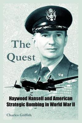 The Quest: Haywood Hansell and American Strategic Bombing in World War II (Paperback)