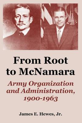 From Root to McNamara: Army Organization and Administration, 1900-1963 (Paperback)