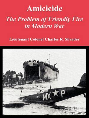 Amicicide: The Problem of Friendly Fire in Modern War (Paperback)