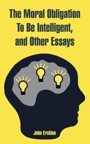 The Moral Obligation to Be Intelligent, and Other Essays (Paperback)