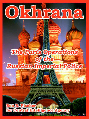 Okhrana: The Paris Operations of the Russian Imperial Police (Paperback)