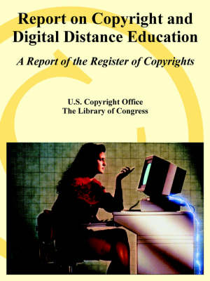 Report on Copyright and Digital Distance Education: A Report of the Register of Copyrights (Paperback)