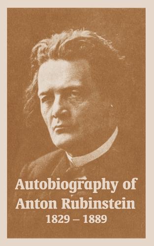 Autobiography of Anton Rubinstein, 1829-1889 (Paperback)