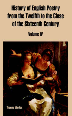 History of English Poetry from the Twelfth to the Close of the Sixteenth Century: Volume IV (Paperback)