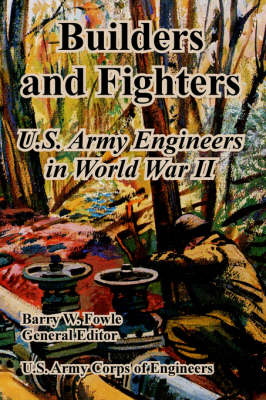 Builders and Fighters: U.S. Army Engineers in World War II (Paperback)