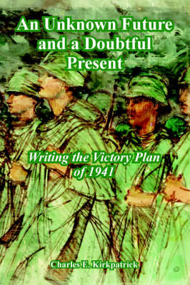 An Unknown Future and a Doubtful Present: Writing the Victory Plan of 1941 (Paperback)