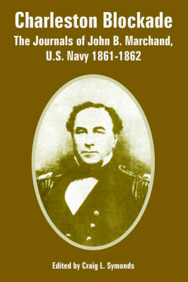 Charleston Blockade: The Journals of John B. Marchand, U.S. Navy 1861-1862 (Paperback)