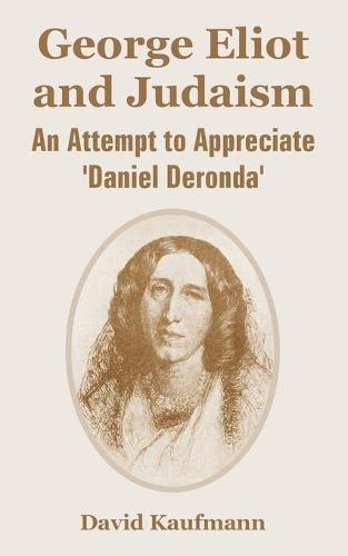 George Eliot and Judaism: An Attempt to Appreciate 'Daniel Deronda' (Paperback)
