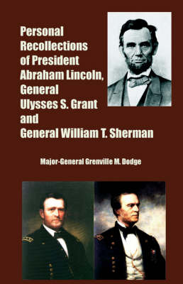 Personal Recollections of President Abraham Lincoln, General Ulysses S. Grant and General William T. Sherman (Paperback)