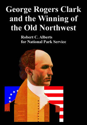 George Rogers Clark and the Winning of the Old Northwest (Paperback)