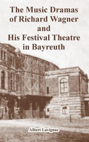 The Music Dramas of Richard Wagner and His Festival Theatre in Bayreuth (Paperback)