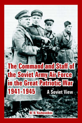 The Command and Staff of the Soviet Army Air Force in the Great Patriotic War 1941-1945: A Soviet View (Paperback)