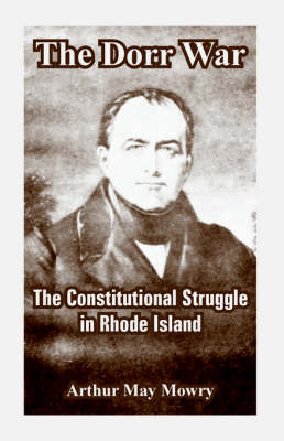 The Dorr War: The Constitutional Struggle in Rhode Island (Paperback)
