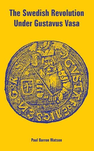 The Swedish Revolution Under Gustavus Vasa (Paperback)