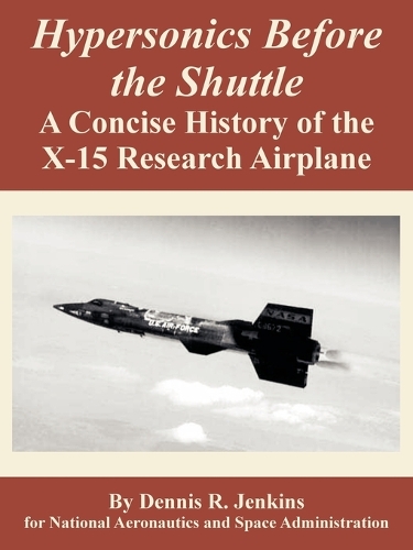 Hypersonics Before the Shuttle: A Concise History of the X-15 Research Airplane (Paperback)