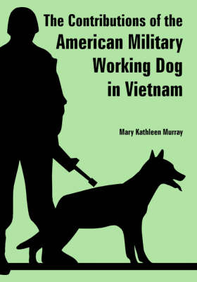 The Contributions of the American Military Working Dog in Vietnam (Paperback)