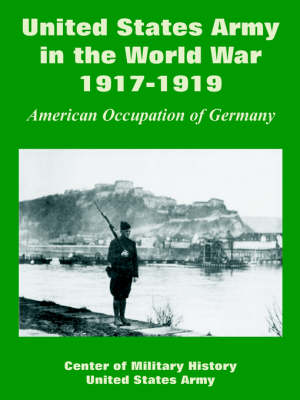 United States Army in the World War, 1917-1919: American Occupation of Germany (Paperback)