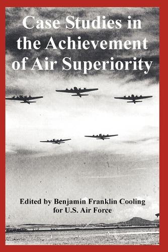 Case Studies in the Achievement of Air Superiority (Paperback)