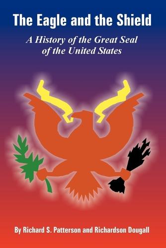 The Eagle and the Shield: A History of the Great Seal of the United States (Paperback)
