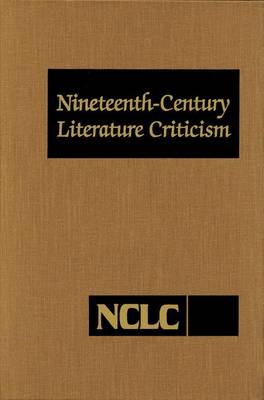Nineteenth Century Literature Criticism: Excerpts from Criticism of the Works of Nineteenth-Century Novelists, Poets, Playwrights, Short-Story Writers, & Other Creative Writers - Nineteenth Century Literature Criticism (Hardback)