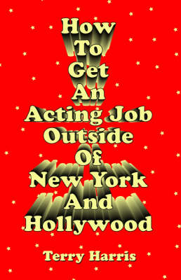 How To Get an Acting Job Outside of New York and Hollywood! (Paperback)