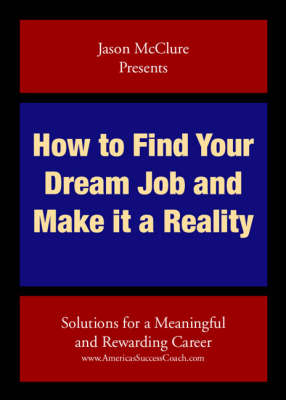 How to Find Your Dream Job and Make it a Reality: Solutions for a Meaningful and Rewarding Career (Paperback)