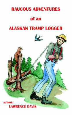 Raucous Adventures of an Alaskan Tramp Logger (Paperback)