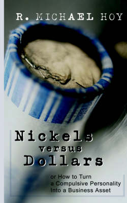 Nickels Vs Dollars: How to Turn a Compulsive Personality into a Business Asset (Paperback)