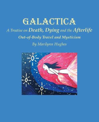 Galactica: A Treatise on Death, Dying and the Afterlife (Paperback)