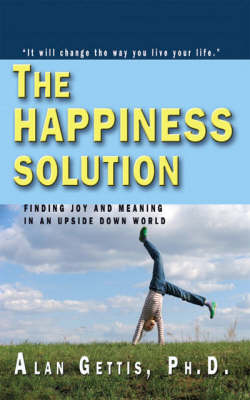 The Happiness Solution: Finding Joy and Meaning in an Upside Down World (Paperback)
